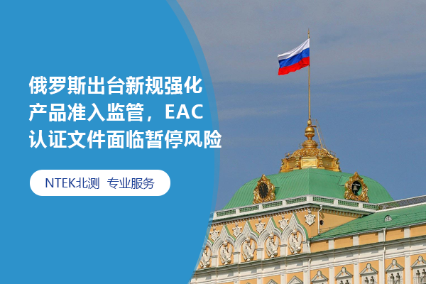 俄羅斯出臺新規強化產品準入監管，EAC認證文件面臨暫停風險